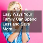 Easy Ways Your Family Can Spend Less and Save More