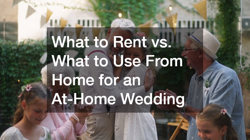 What to Rent vs. What to Use From Home for an At-Home Wedding