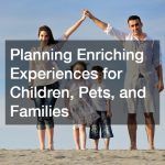 Planning Enriching Experiences for Children, Pets, and Families