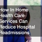 How In Home Health Care Services Can Reduce Hospital Readmissions