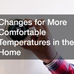 Changes for More Comfortable Temperatures in the Home