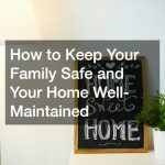 How to Keep Your Family Safe and Your Home Well-Maintained