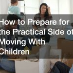 How to Prepare for the Practical Side of Moving With Children