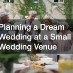 Planning a Dream Wedding at a Small Wedding Venue